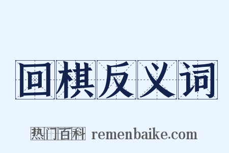 回棋反义词是什么意思的图片